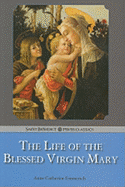 The Life of the Blessed Virgin Mary - Emmerich, Anne Catherine, and Palairet, Michael, Sir (Translated by), and Bullough, Sebastian, Reverend, P (Notes by)