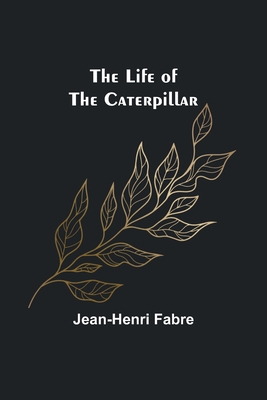 The Life of the Caterpillar - Fabre, Jean-Henri