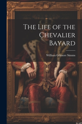 The Life of the Chevalier Bayard - Simms, William Gilmore