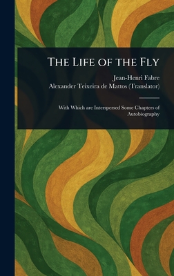 The Life of the Fly - Fabre, Jean-Henri, and Teixeira De Mattos, Alexander