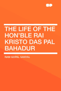 The Life of the Hon'ble Rai Kristo Das Pal Bahadur