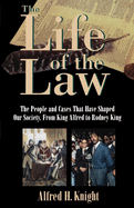 The Life of the Law: The People and Cases That Have Shaped Our Society, from King Alfred to Rodney King