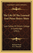 The Life of the Learned and Pious Henry More: Late Fellow of Christ's College in Cambridge (1911)