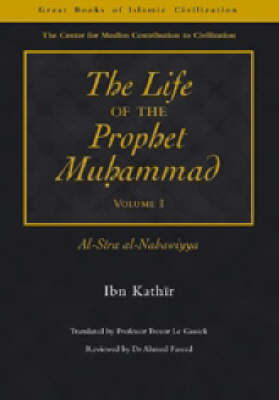 The Life of the Prophet Muhammad, Volume I: Al-Sira Al-Nibawiyya - Kathir, Ibn, and Le Gassick, Trevor (Translated by)