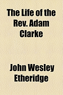 The Life of the REV. Adam Clarke