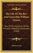 The Life of the REV. and Venerable William Clowes: One of the Patriarchs of the Primitive Methodist Connection (1868)