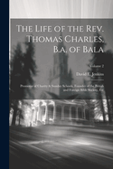 The Life of the Rev. Thomas Charles, B.a. of Bala: Promotor of Charity & Sunday Schools, Founder of the British and Foreign Bible Society, Etc; Volume 2