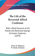 The Life of the Reverend Alfred Cookman: With a Brief Account of His Father, the Reverend George Grimston Cookman (1874)