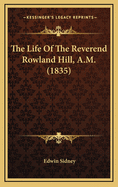 The Life of the Reverend Rowland Hill, A.M. (1835)