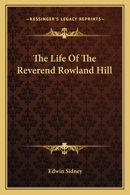 The Life of the Reverend Rowland Hill - Sidney, Edwin