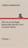 The Life of the Right Honourable Horatio Lord Viscount Nelson, Volume 1