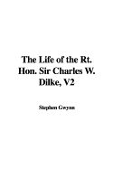 The Life of the Rt. Hon. Sir Charles W. Dilke, V2