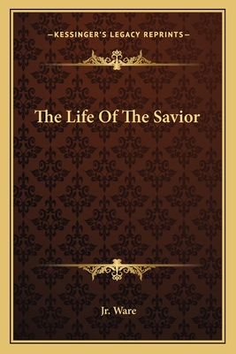 The Life of the Savior - Ware, Henry