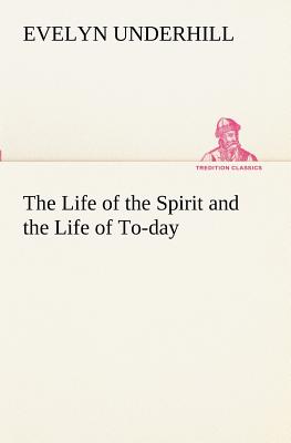 The Life of the Spirit and the Life of To-day - Underhill, Evelyn