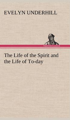 The Life of the Spirit and the Life of To-day - Underhill, Evelyn