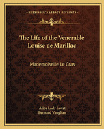 The Life of the Venerable Louise de Marillac: Mademoiselle Le Gras