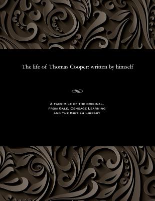 The Life of Thomas Cooper: Written by Himself - Cooper, Thomas