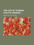 The Life of Thomas Coutts, Banker .. - Coleridge, Ernest Hartley