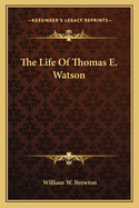 The Life Of Thomas E. Watson