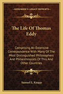 The Life Of Thomas Eddy: Comprising An Extensive Correspondence With Many Of The Most Distinguished Philosophers And Philanthropists Of This And Other Countries