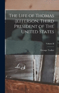 The Life of Thomas Jefferson, Third President of The United States; Volume II