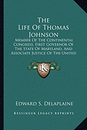 The Life Of Thomas Johnson: Member Of The Continental Congress, First Governor Of The State Of Maryland, And Associate Justice Of The United States Supreme Court