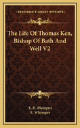 The Life of Thomas Ken, Bishop of Bath and Well V2