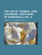 The Life of Thomas, Lord Cochrane, Tenth Earl of Dundonald, Vol. II