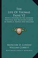 The Life Of Thomas Paine V2: With A History Of His Literary, Political And Religious Career In America, France And England - Conway, Moncure D, and Cobbett, William