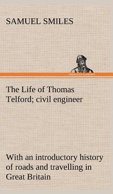 The Life of Thomas Telford; civil engineer with an introductory history of roads and travelling in Great Britain - Smiles, Samuel