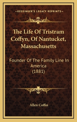 The Life of Tristram Coffyn, of Nantucket, Massachusetts: Founder of the Family Line in America (1881) - Coffin, Allen