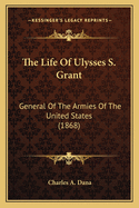 The Life of Ulysses S. Grant: General of the Armies of the United States (1868)