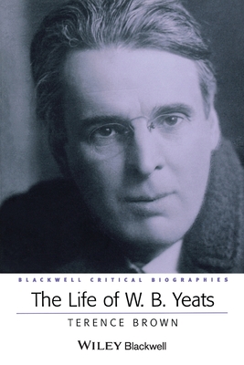 The Life of W. B. Yeats: A Critical Biography - Brown, Terence