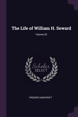 The Life of William H. Seward; Volume 02 - Bancroft, Frederic