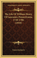 The Life of William Henry of Lancaster, Pennsylvania, 1729-1786 (1910)