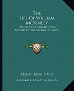 The Life Of William McKinley: Including A Genealogical Record Of The McKinley Family