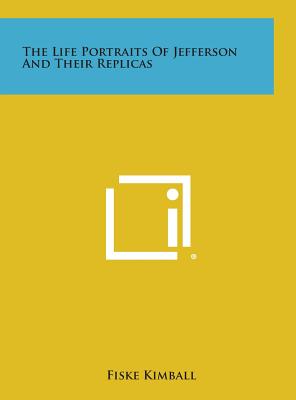 The Life Portraits of Jefferson and Their Replicas - Kimball, Fiske