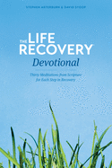 The Life Recovery Devotional: Thirty Meditations from Scripture for Each Step in Recovery