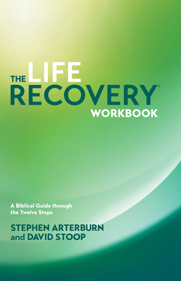 The Life Recovery Workbook: A Biblical Guide Through the Twelve Steps - Arterburn, Stephen, and Stoop, David, Dr.