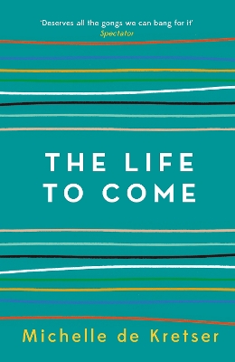 The Life to Come - Kretser, Michelle de