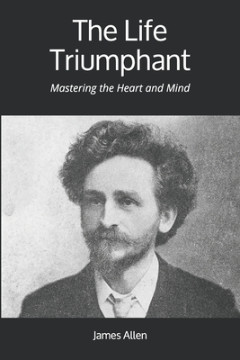 The Life Triumphant: Mastering the Heart and Mind - Allen, James