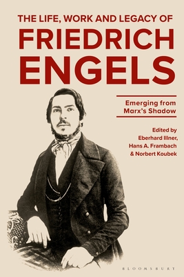 The Life, Work and Legacy of Friedrich Engels: Emerging from Marx's Shadow - Illner, Eberhard (Editor), and Frambach, Hans A (Editor), and Koubek, Norbert (Editor)