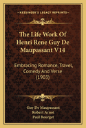 The Life Work Of Henri Rene Guy De Maupassant V14: Embracing Romance, Travel, Comedy And Verse (1903)