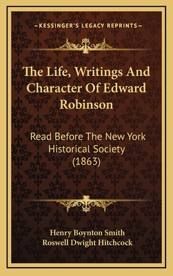 The Life, Writings and Character of Edward Robinson: Read Before the New York Historical Society (1863) - Smith, Henry Boynton, and Hitchcock, Roswell Dwight