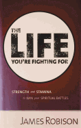 The Life You're Fighting for: Strength and Stamina to Win Your Spiritual Battles