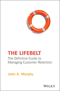 The Lifebelt: The Definitive Guide to Managing Customer Retention