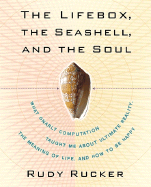 The Lifebox, the Seashell, and the Soul: What Gnarly Computation Taught Me about Ultimate Reality, the Meaning of Life, and How to Be Happy - Rucker, Rudy