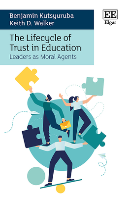 The Lifecycle of Trust in Education: Leaders as Moral Agents - Kutsyuruba, Benjamin, and Walker, Keith D
