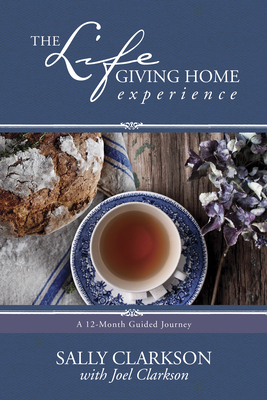 The Lifegiving Home Experience - Clarkson, Sally