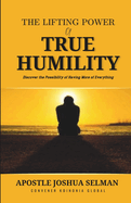 The Lifting Power of True Humility: Discover the Possibility of Having More of Everything